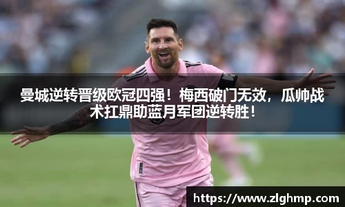 曼城逆转晋级欧冠四强！梅西破门无效，瓜帅战术扛鼎助蓝月军团逆转胜！