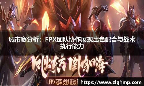 城市赛分析：FPX团队协作展现出色配合与战术执行能力