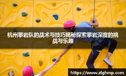 杭州攀岩队的战术与技巧揭秘探索攀岩深度的挑战与乐趣