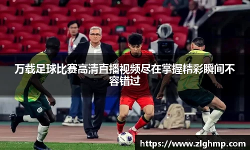 万载足球比赛高清直播视频尽在掌握精彩瞬间不容错过