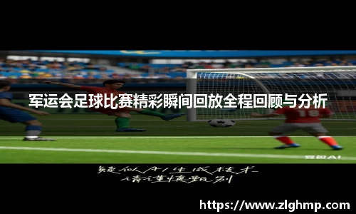 军运会足球比赛精彩瞬间回放全程回顾与分析